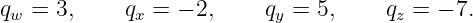 qw = 3,     qx = − 2,    qy = 5,     qz = − 7.
