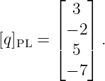         ⌊   ⌋
          3
        |− 2|
[q]PL = |⌈ 5 |⌉ .

         − 7
