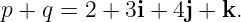 p + q = 2 + 3i + 4j + k.

