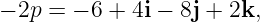 − 2p = − 6 + 4i − 8j + 2k,
                                                                                         
                                                                                         
