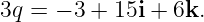 3q = − 3 + 15i + 6k.
