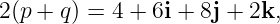 2(p + q) = 4 + 6i + 8j + 2k,
