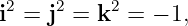 2    2    2
i = j  = k  = − 1,
