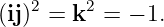   2    2
(ij) =  k  = − 1.
