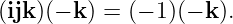 (ijk)(− k) = (− 1 )(− k).
