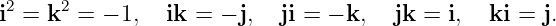  2    2
i =  k =  − 1,  ik = − j,  ji = − k,  jk = i,  ki = j.
