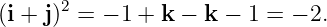       2
(i + j) = − 1 + k − k − 1 = − 2.
