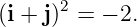       2
(i + j) = − 2.
