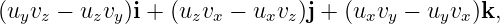 (u  v − u  v )i + (u v  − u v )j + (u  v −  u v )k,
  y z    z y      z x    x z       x y    y x

