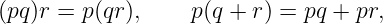 (pq)r = p(qr),     p(q + r ) = pq + pr,
