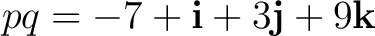 $\displaystyle pq = -7+\mathbf i+3\mathbf j+9\mathbf k $