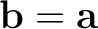 $\mathbf b=\mathbf a$