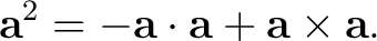 $\displaystyle \mathbf a^2 = -\mathbf a\cdot\mathbf a + \mathbf a\times\mathbf a. $