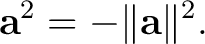$\displaystyle \mathbf a^2 = -\lVert\mathbf a\rVert^2.$ $\displaystyle \mathbf a^2 = -\lVert\mathbf a\rVert^2.$