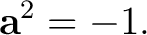 $\displaystyle \mathbf a^2=-1.$ $\displaystyle \mathbf a^2=-1.$