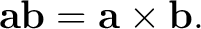 $\displaystyle \mathbf a\mathbf b = \mathbf a\times\mathbf b. $
