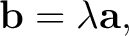 $\displaystyle \mathbf b=\lambda\mathbf a, $