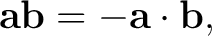$\displaystyle \mathbf a\mathbf b = -\mathbf a\cdot\mathbf b, $