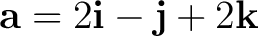 $\displaystyle \mathbf a = 2\mathbf i-\mathbf j+2\mathbf k $