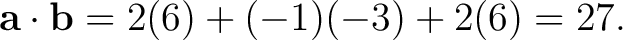 $\displaystyle \mathbf a\cdot\mathbf b = 2(6)+(-1)(-3)+2(6) = 27. $