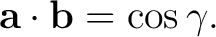 $\displaystyle \mathbf a\cdot\mathbf b = \cos\gamma. $
