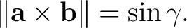 $\displaystyle \lVert \mathbf a\times\mathbf b \rVert = \sin\gamma. $
