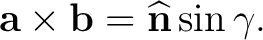 $\displaystyle \mathbf a\times\mathbf b = \widehat{\mathbf n}\sin\gamma. $