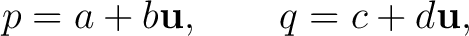 $\displaystyle p=a+b\mathbf u, \qquad q=c+d\mathbf u, $