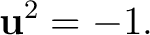 $\displaystyle \mathbf u^2=-1. $