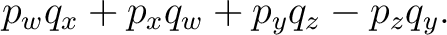 $\displaystyle p_wq_x+p_xq_w+p_yq_z-p_zq_y. $