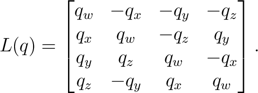 $\displaystyle L(q) = \begin{bmatrix} q_w&-q_x&-q_y&-q_z\ q_x&q_w&-q_z&q_y\ q_y&q_z&q_w&-q_x\ q_z&-q_y&q_x&q_w \end{bmatrix}. $