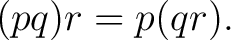 $\displaystyle (pq)r = p(qr). $