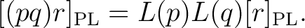 $\displaystyle [(pq)r]_{\mathrm{PL}} = L(p)L(q)[r]_{\mathrm{PL}}. $