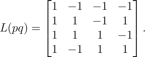 $\displaystyle L(pq) = \begin{bmatrix} 1&-1&-1&-1\ 1&1&-1&1\ 1&1&1&-1\ 1&-1&1&1 \end{bmatrix}. $
