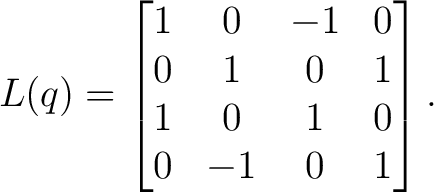 $\displaystyle L(q) = \begin{bmatrix} 1&0&-1&0\ 0&1&0&1\ 1&0&1&0\ 0&-1&0&1 \end{bmatrix}. $