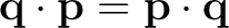 $\displaystyle \mathbf q\cdot\mathbf p = \mathbf p\cdot\mathbf q $