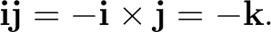 $\displaystyle \mathbf i\mathbf j = -\mathbf i\times\mathbf j = -\mathbf k. $