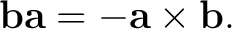 $\displaystyle \mathbf b\mathbf a = -\mathbf a\times\mathbf b. $