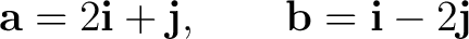$\displaystyle \mathbf a = 2\mathbf i+\mathbf j, \qquad \mathbf b = \mathbf i-2\mathbf j $