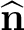 $\widehat{\mathbf n}$