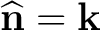 $\widehat{\mathbf n}=\mathbf k$