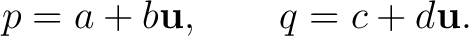 $\displaystyle p=a+b\mathbf u, \qquad q=c+d\mathbf u. $