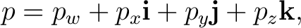 $\displaystyle p = p_w+p_x\mathbf i+p_y\mathbf j+p_z\mathbf k, $