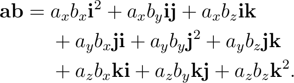\begin{equation*} \begin{aligned} \mathbf a\mathbf b ={}& a_xb_x\mathbf i^2 + a_... ...f i + a_zb_y\mathbf k\mathbf j + a_zb_z\mathbf k^2. \end{aligned}\end{equation*}