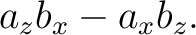 $\displaystyle a_zb_x-a_xb_z. $