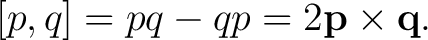 $\displaystyle \relax[p,q] = pq-qp = 2\mathbf p\times\mathbf q.$