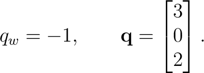 $\displaystyle q_w=-1, \qquad \mathbf q = \begin{bmatrix} 3\\ 0\\ 2 \end{bmatrix}. $