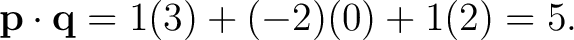 $\displaystyle \mathbf p\cdot\mathbf q = 1(3)+(-2)(0)+1(2) = 5. $