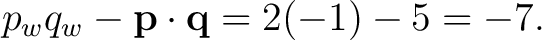 $\displaystyle p_wq_w-\mathbf p\cdot\mathbf q = 2(-1)-5 = -7. $