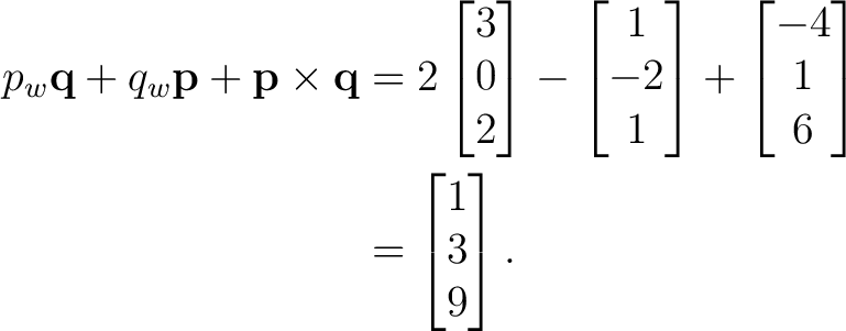 \begin{equation*} \begin{aligned} p_w\mathbf q + q_w\mathbf p + \mathbf p\times\... ...rix}\ &= \begin{bmatrix} 1\\ 3\\ 9 \end{bmatrix}. \end{aligned}\end{equation*}